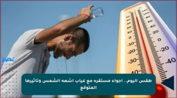 طقس اليوم.. أجواء مستقرة مع غياب أشعة الشمس وتأثيرها المتوقع